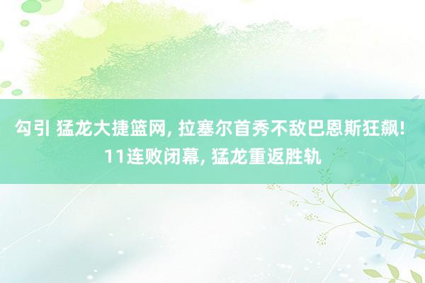 勾引 猛龙大捷篮网, 拉塞尔首秀不敌巴恩斯狂飙! 11连败闭幕, 猛龙重返胜轨