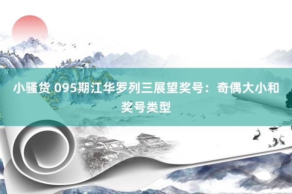 小骚货 095期江华罗列三展望奖号：奇偶大小和奖号类型